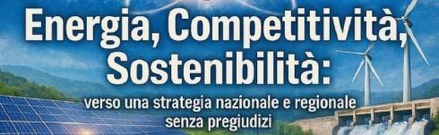 ENERGIA, COMPETITIVITÃ, SOSTENIBILITÃ: VERSO UNA STRATEGIA NAZIONALE E REGIONALE SENZA PREGIUDIZI